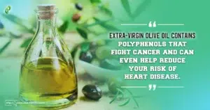 extra-virgin olive oil contains polyphenols that fight cancer and can even help reduce your risk of heart disease.