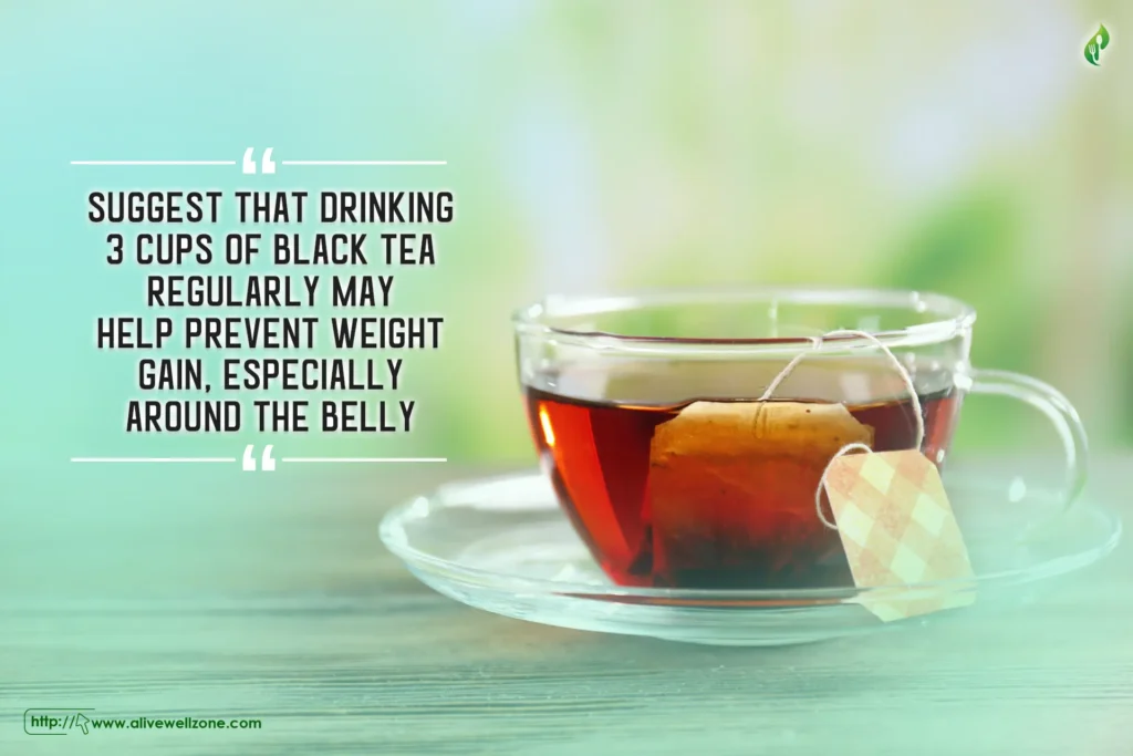 Some studies suggest that drinking 3 cups of black tea regularly 